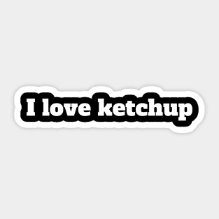 I love ketchup Sticker